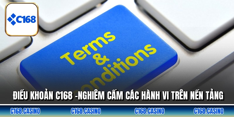Điều Khoản C168 -Nghiêm Cấm Các Hành Vi Trên Nền Tảng